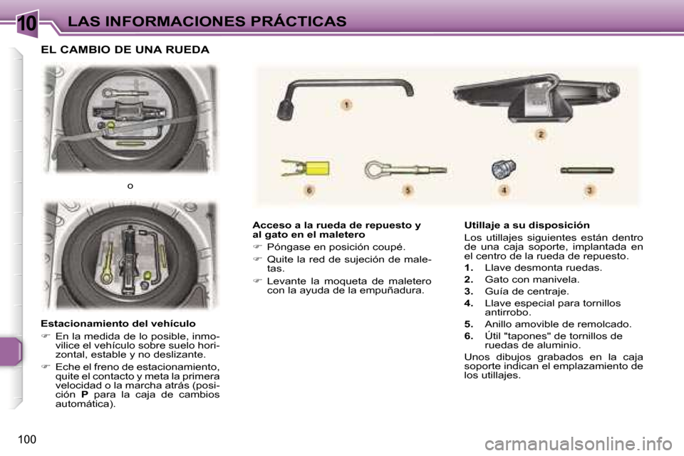 Peugeot 307 CC 2006  Manual del propietario (in Spanish) �1�0�L�A�S� �I�N�F�O�R�M�A�C�I�O�N�E�S� �P�R�Á�C�T�I�C�A�S
�1�0�0
�A�c�c�e�s�o� �a� �l�a� �r�u�e�d�a� �d�e� �r�e�p�u�e�s�t�o� �y�  
�a�l� �g�a�t�o� �e�n� �e�l� �m�a�l�e�t�e�r�o 
��  �P�ó�n�g�a�s�