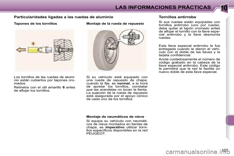 Peugeot 307 CC 2006  Manual del propietario (in Spanish) �1�0�L�A�S� �I�N�F�O�R�M�A�C�I�O�N�E�S� �P�R�Á�C�T�I�C�A�S
�1�0�3
�L�o�s� �t�o�r�n�i�l�l�o�s� �d�e� �l�a�s� �r�u�e�d�a�s� �d�e� �a�l�u�m�i�- 
�n�i�o�  �e�s�t�á�n�  �c�u�b�i�e�r�t�o�s�  �p�o�r�  �t�a