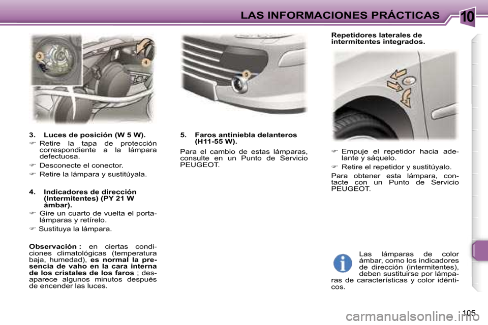 Peugeot 307 CC 2006  Manual del propietario (in Spanish) �1�0�L�A�S� �I�N�F�O�R�M�A�C�I�O�N�E�S� �P�R�Á�C�T�I�C�A�S
�1�0�5
��  �E�m�p�u�j�e�  �e�l�  �r�e�p�e�t�i�d�o�r�  �h�a�c�i�a�  �a�d�e�-
�l�a�n�t�e� �y� �s�á�q�u�e�l�o�.
� �  �R�e�t�i�r�e� �e�l�