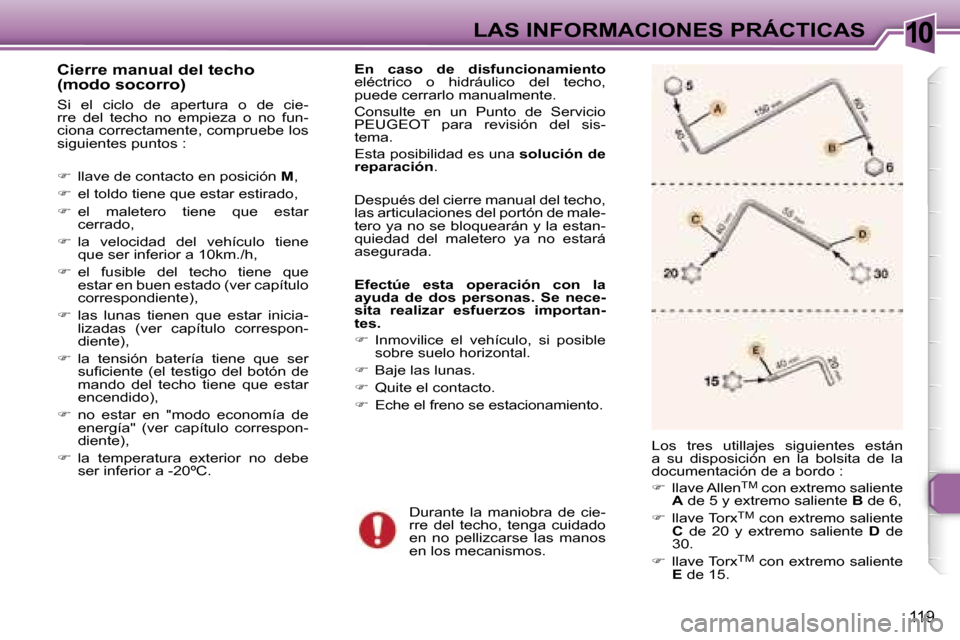 Peugeot 307 CC 2006  Manual del propietario (in Spanish) �1�0�L�A�S� �I�N�F�O�R�M�A�C�I�O�N�E�S� �P�R�Á�C�T�I�C�A�S
�1�1�9
�C�i�e�r�r�e� �m�a�n�u�a�l� �d�e�l� �t�e�c�h�o�  
�(�m�o�d�o� �s�o�c�o�r�r�o�)
�S�i�  �e�l�  �c�i�c�l�o�  �d�e�  �a�p�e�r�t�u�r�a�  �