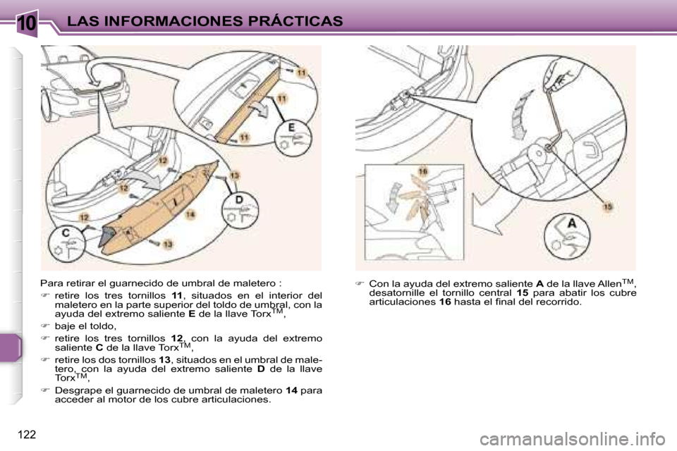 Peugeot 307 CC 2006  Manual del propietario (in Spanish) �1�0�L�A�S� �I�N�F�O�R�M�A�C�I�O�N�E�S� �P�R�Á�C�T�I�C�A�S
�1�2�2
�P�a�r�a� �r�e�t�i�r�a�r� �e�l� �g�u�a�r�n�e�c�i�d�o� �d�e� �u�m�b�r�a�l� �d�e� �m�a�l�e�t�e�r�o� �: 
��  �r�e�t�i�r�e�  �l�o�s�  