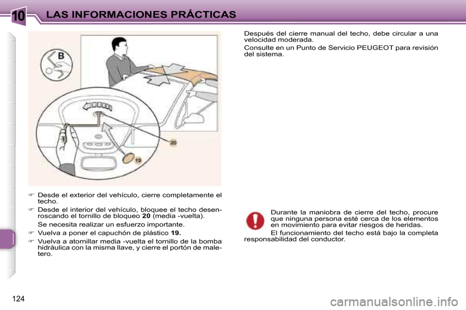 Peugeot 307 CC 2006  Manual del propietario (in Spanish) �1�0�L�A�S� �I�N�F�O�R�M�A�C�I�O�N�E�S� �P�R�Á�C�T�I�C�A�S
�1�2�4
��  �D�e�s�d�e� �e�l� �e�x�t�e�r�i�o�r� �d�e�l� �v�e�h�í�c�u�l�o�,� �c�i�e�r�r�e� �c�o�m�p�l�e�t�a�m�e�n�t�e� �e�l� 
�t�e�c�h�o�.