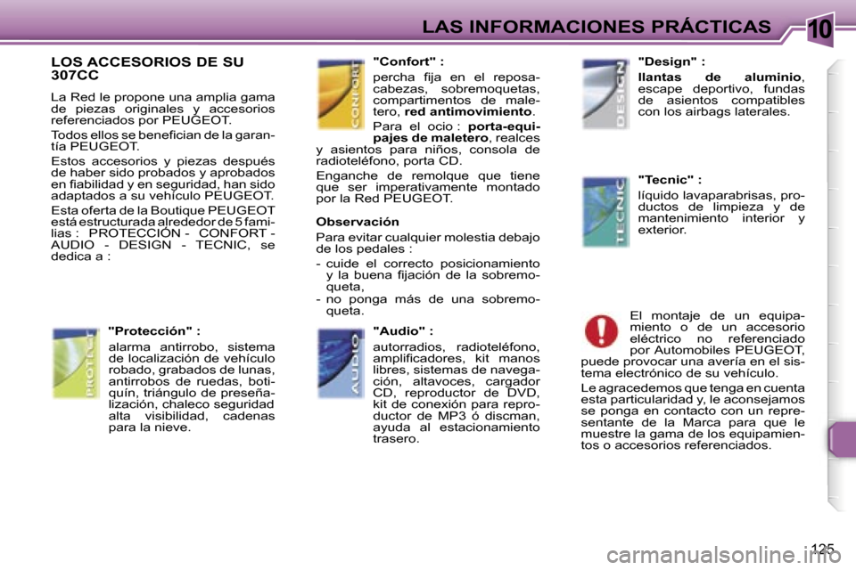 Peugeot 307 CC 2006  Manual del propietario (in Spanish) �1�0�L�A�S� �I�N�F�O�R�M�A�C�I�O�N�E�S� �P�R�Á�C�T�I�C�A�S
�1�2�5
�L�O�S� �A�C�C�E�S�O�R�I�O�S� �D�E� �S�U�  
�3�0�7�C�C
�L�a� �R�e�d� �l�e� �p�r�o�p�o�n�e� �u�n�a� �a�m�p�l�i�a� �g�a�m�a�  
�d�e�  �