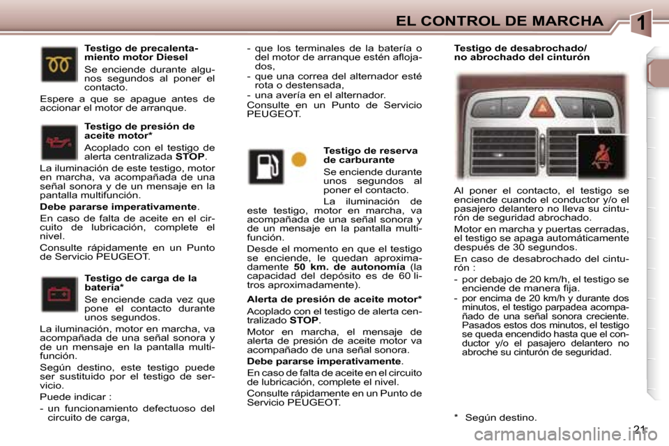 Peugeot 307 CC 2006  Manual del propietario (in Spanish) �1�E�L� �C�O�N�T�R�O�L� �D�E� �M�A�R�C�H�A
�2�1
�A�l�e�r�t�a� �d�e� �p�r�e�s�i�ó�n� �d�e� �a�c�e�i�t�e� �m�o�t�o�r�* 
�A�c�o�p�l�a�d�o� �c�o�n� �e�l� �t�e�s�t�i�g�o� �d�e� �a�l�e�r�t�a� �c�e�n�- 
�t�