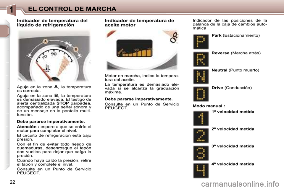 Peugeot 307 CC 2006  Manual del propietario (in Spanish) �1�E�L� �C�O�N�T�R�O�L� �D�E� �M�A�R�C�H�A
�2�2
�M�o�t�o�r� �e�n� �m�a�r�c�h�a�,� �i�n�d�i�c�a� �l�a� �t�e�m�p�e�r�a�- 
�t�u�r�a� �d�e�l� �a�c�e�i�t�e�. 
�L�a�  �t�e�m�p�e�r�a�t�u�r�a�  �e�s�  �d�e�m�