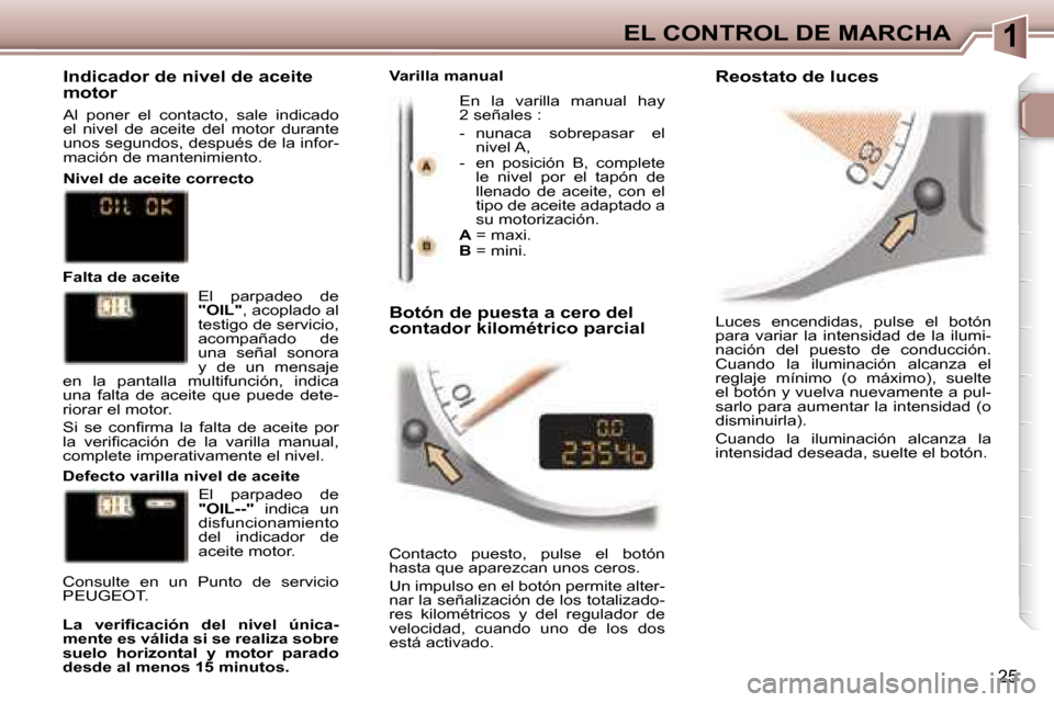 Peugeot 307 CC 2006  Manual del propietario (in Spanish) �1�E�L� �C�O�N�T�R�O�L� �D�E� �M�A�R�C�H�A
�2�5
�L�u�c�e�s�  �e�n�c�e�n�d�i�d�a�s�,�  �p�u�l�s�e�  �e�l�  �b�o�t�ó�n�  
�p�a�r�a�  �v�a�r�i�a�r�  �l�a�  �i�n�t�e�n�s�i�d�a�d�  �d�e�  �l�a�  �i�l�u�m�
