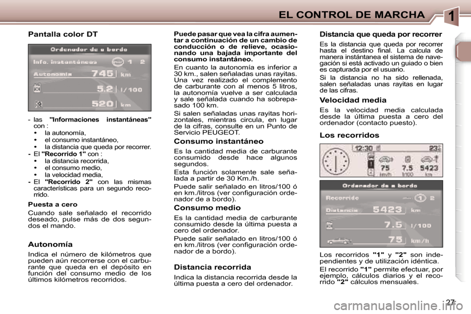 Peugeot 307 CC 2006  Manual del propietario (in Spanish) �1�E�L� �C�O�N�T�R�O�L� �D�E� �M�A�R�C�H�A
�2�7
�P�a�n�t�a�l�l�a� �c�o�l�o�r� �D�T
�-�  �l�a�s� �"�I�n�f�o�r�m�a�c�i�o�n�e�s�  �i�n�s�t�a�n�t�á�n�e�a�s�" � 
�c�o�n� �:
��  �l�a� �a�u�t�o�n�o�m�í�