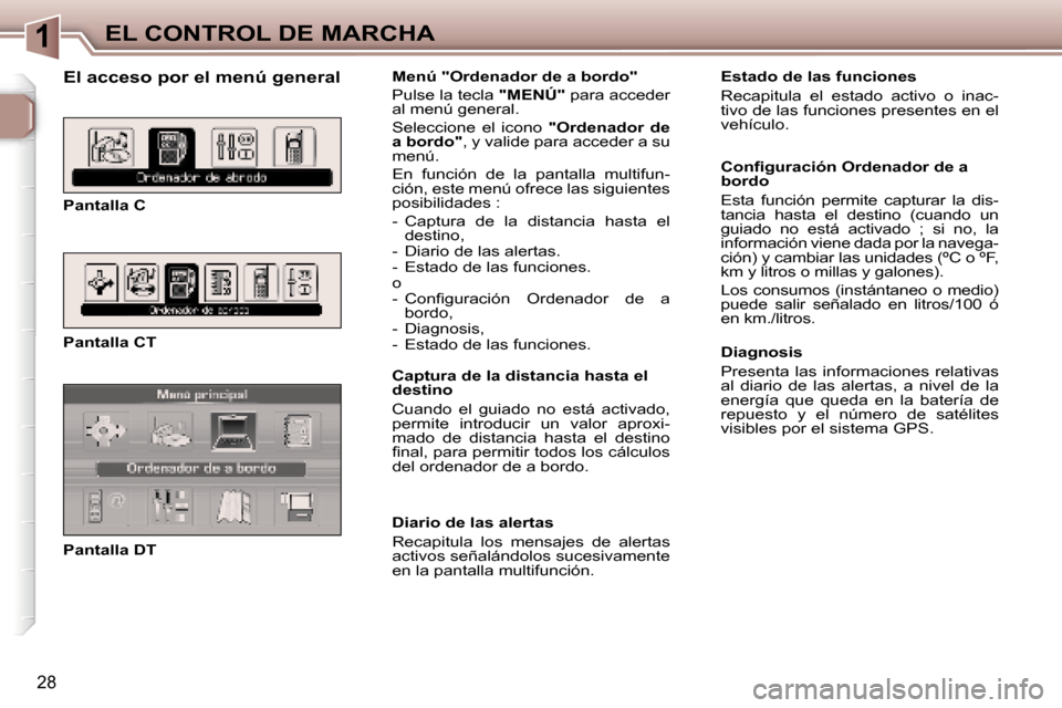 Peugeot 307 CC 2006  Manual del propietario (in Spanish) �1�E�L� �C�O�N�T�R�O�L� �D�E� �M�A�R�C�H�A
�2�8
�E�l� �a�c�c�e�s�o� �p�o�r� �e�l� �m�e�n�ú� �g�e�n�e�r�a�l
�P�a�n�t�a�l�l�a� �C 
�P�a�n�t�a�l�l�a� �C�T 
�P�a�n�t�a�l�l�a� �D�T�M�e�n�ú� �"�O�r�d�e�n�