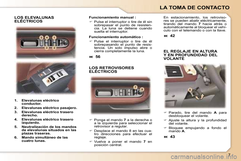 Peugeot 307 CC 2006  Manual del propietario (in Spanish) �7
�L�A� �T�O�M�A� �D�E� �C�O�N�T�A�C�T�O
��  �P�o�n�g�a� �e�l� �m�a�n�d�o�  �7� �a� �l�a� �d�e�r�e�c�h�a� �o� 
�a�  �l�a�  �i�z�q�u�i�e�r�d�a�  �p�a�r�a�  �s�e�l�e�c�c�i�o�n�a�r�  �e�l�  
�r�e�t�r
