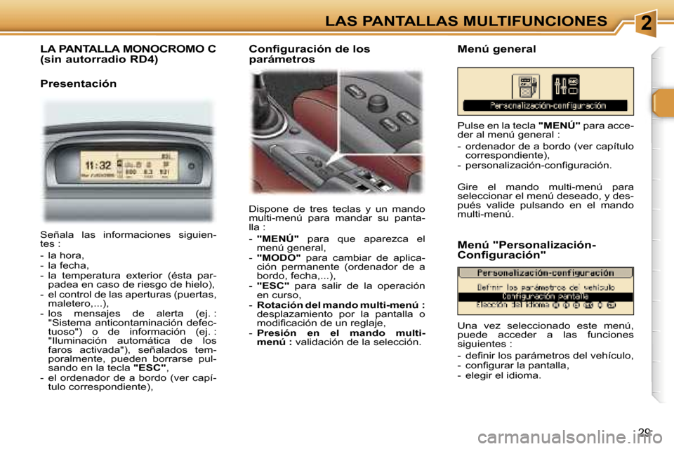 Peugeot 307 CC 2006  Manual del propietario (in Spanish) �2�L�A�S� �P�A�N�T�A�L�L�A�S� �M�U�L�T�I�F�U�N�C�I�O�N�E�S
�2�9
�L�A� �P�A�N�T�A�L�L�A� �M�O�N�O�C�R�O�M�O� �C�  
�(�s�i�n� �a�u�t�o�r�r�a�d�i�o� �R�D�4�)
�P�r�e�s�e�n�t�a�c�i�ó�n
�D�i�s�p�o�n�e�  �d