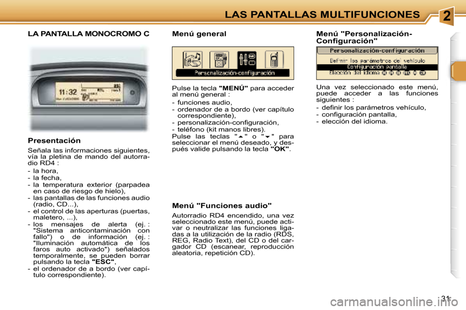 Peugeot 307 CC 2006  Manual del propietario (in Spanish) �2�L�A�S� �P�A�N�T�A�L�L�A�S� �M�U�L�T�I�F�U�N�C�I�O�N�E�S
�3�1
�L�A� �P�A�N�T�A�L�L�A� �M�O�N�O�C�R�O�M�O� �C
�P�u�l�s�e� �l�a� �t�e�c�l�a� �"�M�E�N�Ú�"� �p�a�r�a� �a�c�c�e�d�e�r� 
�a�l� �m�e�n�ú� 