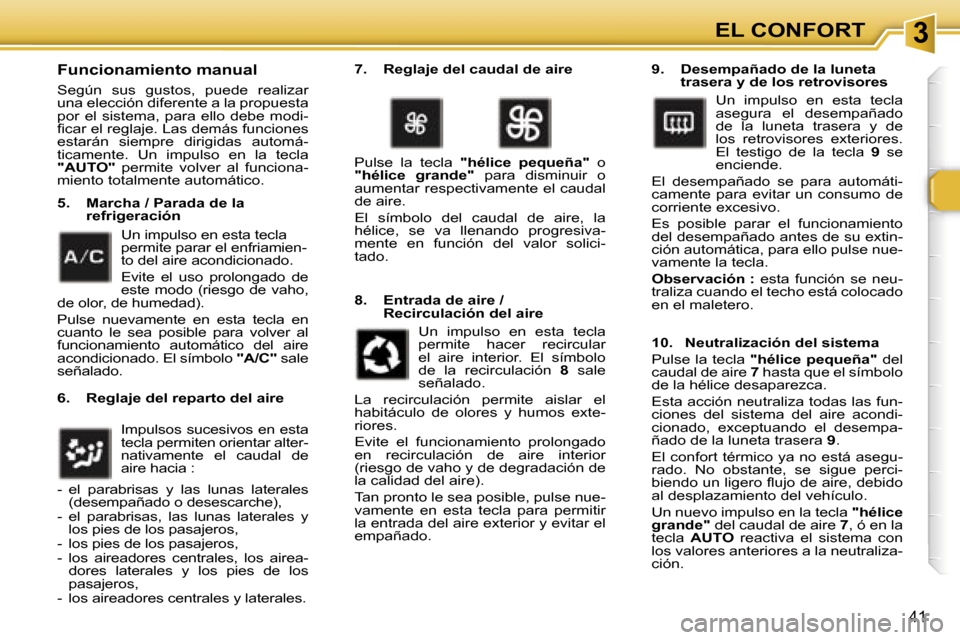 Peugeot 307 CC 2006  Manual del propietario (in Spanish) �3�E�L� �C�O�N�F�O�R�T
�4�1
�F�u�n�c�i�o�n�a�m�i�e�n�t�o� �m�a�n�u�a�l
�S�e�g�ú�n�  �s�u�s�  �g�u�s�t�o�s�,�  �p�u�e�d�e�  �r�e�a�l�i�z�a�r�  
�u�n�a� �e�l�e�c�c�i�ó�n� �d�i�f�e�r�e�n�t�e� �a� �l�a�