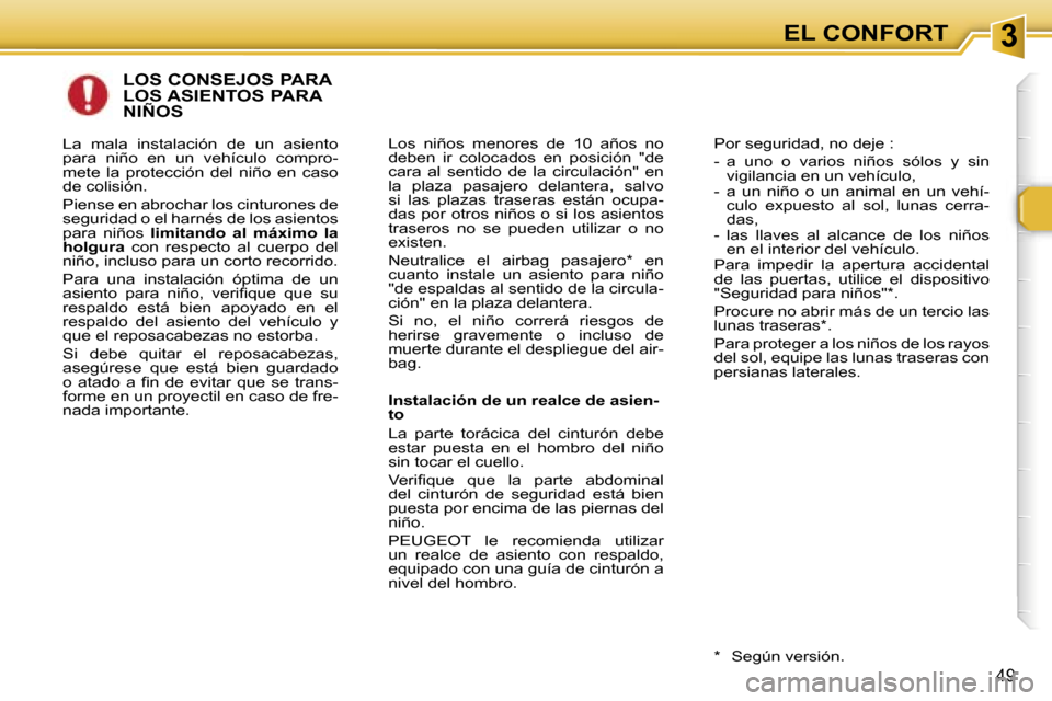 Peugeot 307 CC 2006  Manual del propietario (in Spanish) �3�E�L� �C�O�N�F�O�R�T
�4�9
�L�O�S� �C�O�N�S�E�J�O�S� �P�A�R�A�  
�L�O�S� �A�S�I�E�N�T�O�S� �P�A�R�A� 
�N�I�Ñ�O�S
�I�n�s�t�a�l�a�c�i�ó�n� �d�e� �u�n� �r�e�a�l�c�e� �d�e� �a�s�i�e�n�- 
�t�o 
�L�a�  �