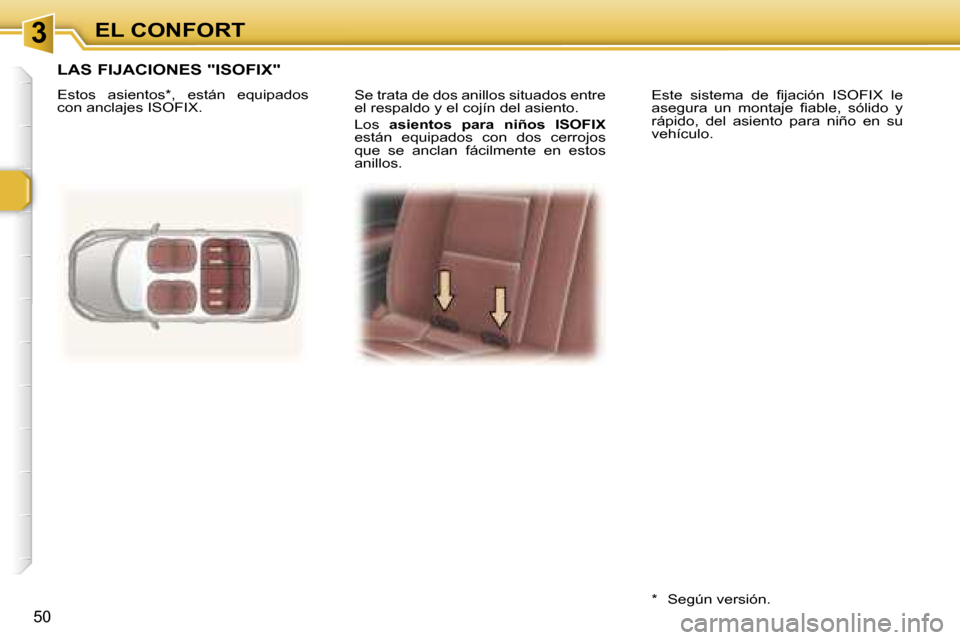 Peugeot 307 CC 2006  Manual del propietario (in Spanish) �3�E�L� �C�O�N�F�O�R�T
�5�0
�S�e� �t�r�a�t�a� �d�e� �d�o�s� �a�n�i�l�l�o�s� �s�i�t�u�a�d�o�s� �e�n�t�r�e�  
�e�l� �r�e�s�p�a�l�d�o� �y� �e�l� �c�o�j�í�n� �d�e�l� �a�s�i�e�n�t�o�. 
�L�o�s� �a�s�i�e�n�