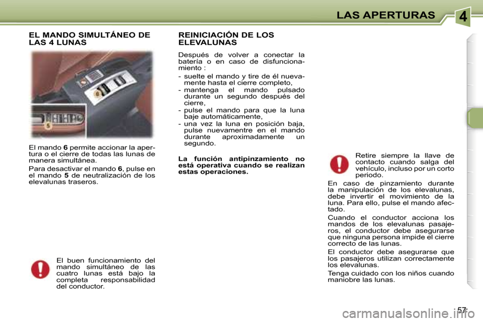 Peugeot 307 CC 2006  Manual del propietario (in Spanish) �4�L�A�S� �A�P�E�R�T�U�R�A�S
�5�7
�E�l� �m�a�n�d�o� �6� �p�e�r�m�i�t�e� �a�c�c�i�o�n�a�r� �l�a� �a�p�e�r�-
�t�u�r�a� �o� �e�l� �c�i�e�r�r�e� �d�e� �t�o�d�a�s� �l�a�s� �l�u�n�a�s� �d�e�  
�m�a�n�e�r�a�