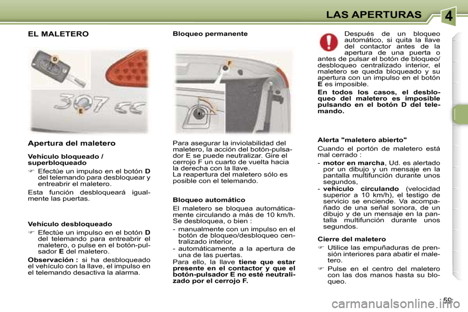 Peugeot 307 CC 2006  Manual del propietario (in Spanish) �4�L�A�S� �A�P�E�R�T�U�R�A�S
�5�9
�V�e�h�í�c�u�l�o� �d�e�s�b�l�o�q�u�e�a�d�o 
��  �E�f�e�c�t�ú�e� �u�n� �i�m�p�u�l�s�o� �e�n� �e�l� �b�o�t�ó�n�  �D� 
�d�e�l�  �t�e�l�e�m�a�n�d�o�  �p�a�r�a�  �e�