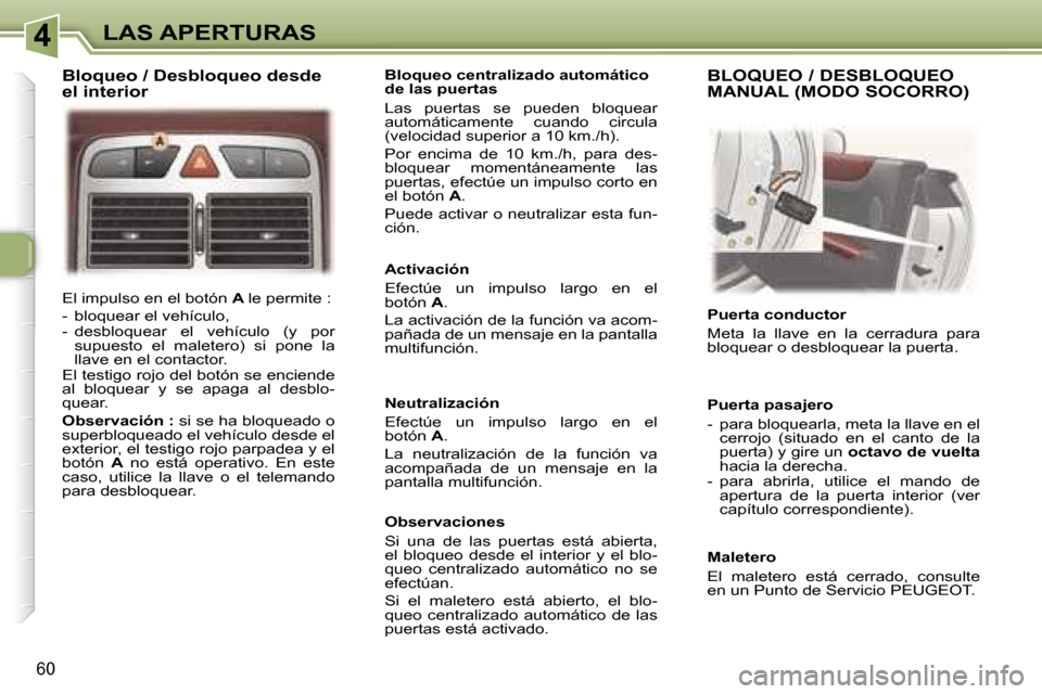 Peugeot 307 CC 2006  Manual del propietario (in Spanish) �4�L�A�S� �A�P�E�R�T�U�R�A�S
�6�0
�E�l� �i�m�p�u�l�s�o� �e�n� �e�l� �b�o�t�ó�n� �A� �l�e� �p�e�r�m�i�t�e� �:
�-�  �b�l�o�q�u�e�a�r� �e�l� �v�e�h�í�c�u�l�o�, 
�-�  �d�e�s�b�l�o�q�u�e�a�r�  �e�l�  �v�
