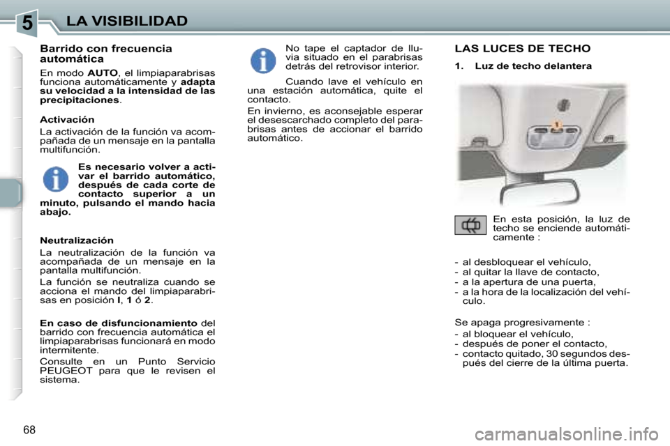 Peugeot 307 CC 2006  Manual del propietario (in Spanish) �5�L�A� �V�I�S�I�B�I�L�I�D�A�D
�6�8
�B�a�r�r�i�d�o� �c�o�n� �f�r�e�c�u�e�n�c�i�a�  
�a�u�t�o�m�á�t�i�c�a
�E�n�  �m�o�d�o� �A�U�T�O�,�  �e�l�  �l�i�m�p�i�a�p�a�r�a�b�r�i�s�a�s� 
�f�u�n�c�i�o�n�a�  �a�
