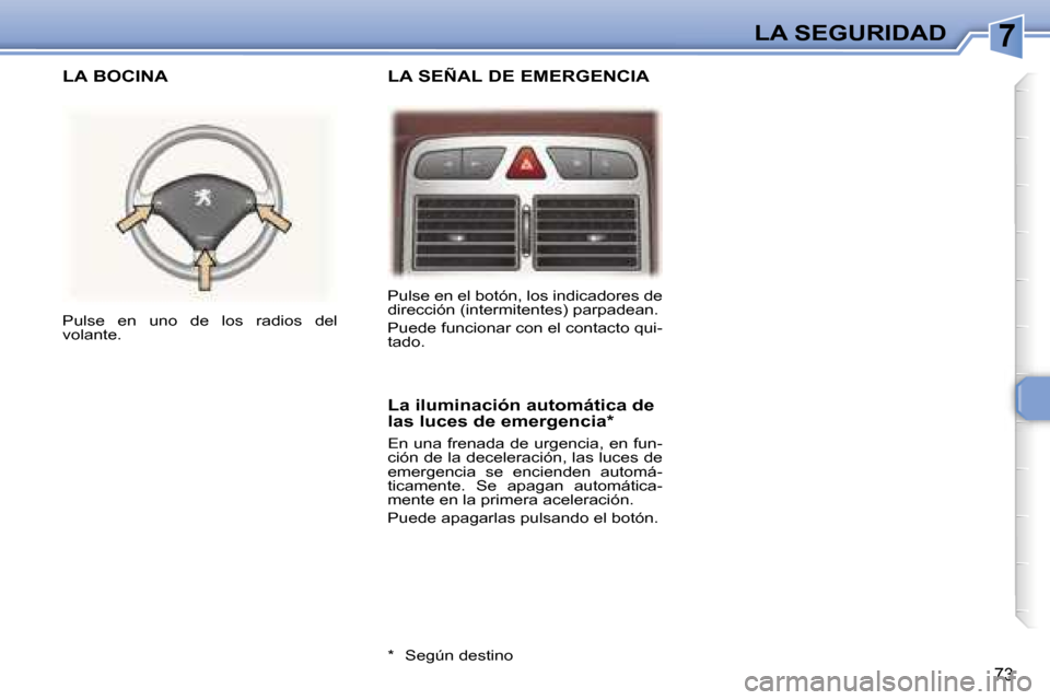 Peugeot 307 CC 2006  Manual del propietario (in Spanish) �7�L�A� �S�E�G�U�R�I�D�A�D
�7�3
�L�A� �S�E�Ñ�A�L� �D�E� �E�M�E�R�G�E�N�C�I�A
�L�A� �B�O�C�I�N�A
�L�a� �i�l�u�m�i�n�a�c�i�ó�n� �a�u�t�o�m�á�t�i�c�a� �d�e�  
�l�a�s� �l�u�c�e�s� �d�e� �e�m�e�r�g�e�n�