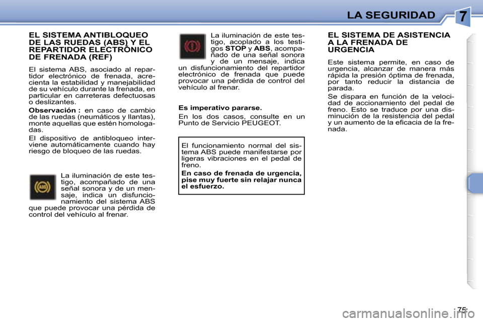 Peugeot 307 CC 2006  Manual del propietario (in Spanish) �7�L�A� �S�E�G�U�R�I�D�A�D
�7�5
�E�L� �S�I�S�T�E�M�A� �A�N�T�I�B�L�O�Q�U�E�O�  
�D�E� �L�A�S� �R�U�E�D�A�S� �(�A�B�S�)� �Y� �E�L� 
�R�E�P�A�R�T�I�D�O�R� �E�L�E�C�T�R�Ó�N�I�C�O� 
�D�E� �F�R�E�N�A�D�A�