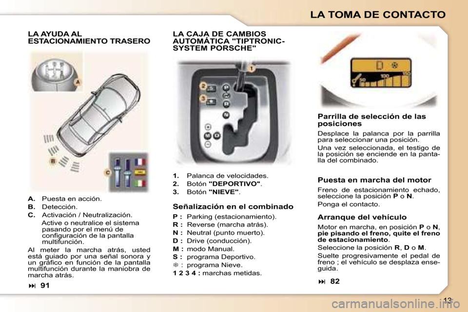Peugeot 307 CC 2006  Manual del propietario (in Spanish) �1�3
�L�A� �T�O�M�A� �D�E� �C�O�N�T�A�C�T�O
�S�e�ñ�a�l�i�z�a�c�i�ó�n� �e�n� �e�l� �c�o�m�b�i�n�a�d�o
�P� �:�  �P�a�r�k�i�n�g� �(�e�s�t�a�c�i�o�n�a�m�i�e�n�t�o�)�.
�R� �: �  �R�e�v�e�r�s�e� �(�m�a�r�
