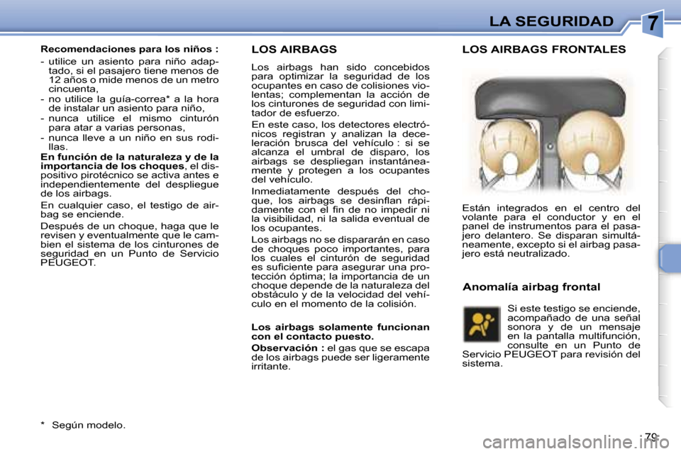 Peugeot 307 CC 2006  Manual del propietario (in Spanish) �7�L�A� �S�E�G�U�R�I�D�A�D
�7�9
�L�O�S� �A�I�R�B�A�G�S
�L�o�s�  �a�i�r�b�a�g�s�  �h�a�n�  �s�i�d�o�  �c�o�n�c�e�b�i�d�o�s�  
�p�a�r�a�  �o�p�t�i�m�i�z�a�r�  �l�a�  �s�e�g�u�r�i�d�a�d�  �d�e�  �l�o�s� 