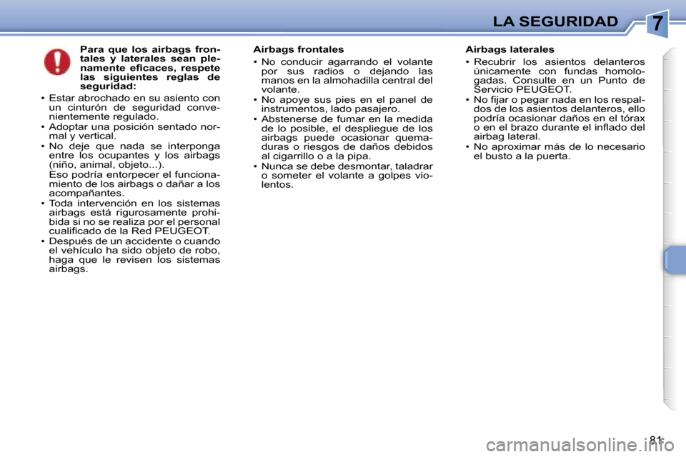 Peugeot 307 CC 2006  Manual del propietario (in Spanish) �7�L�A� �S�E�G�U�R�I�D�A�D
�8�1
�P�a�r�a�  �q�u�e�  �l�o�s�  �a�i�r�b�a�g�s�  �f�r�o�n�- 
�t�a�l�e�s�  �y�  �l�a�t�e�r�a�l�e�s�  �s�e�a�n�  �p�l�e�-
�n�a�m�e�n�t�e�  �e�ﬁ�c�a�c�e�s�,�  �r�e�s�p�e�t�