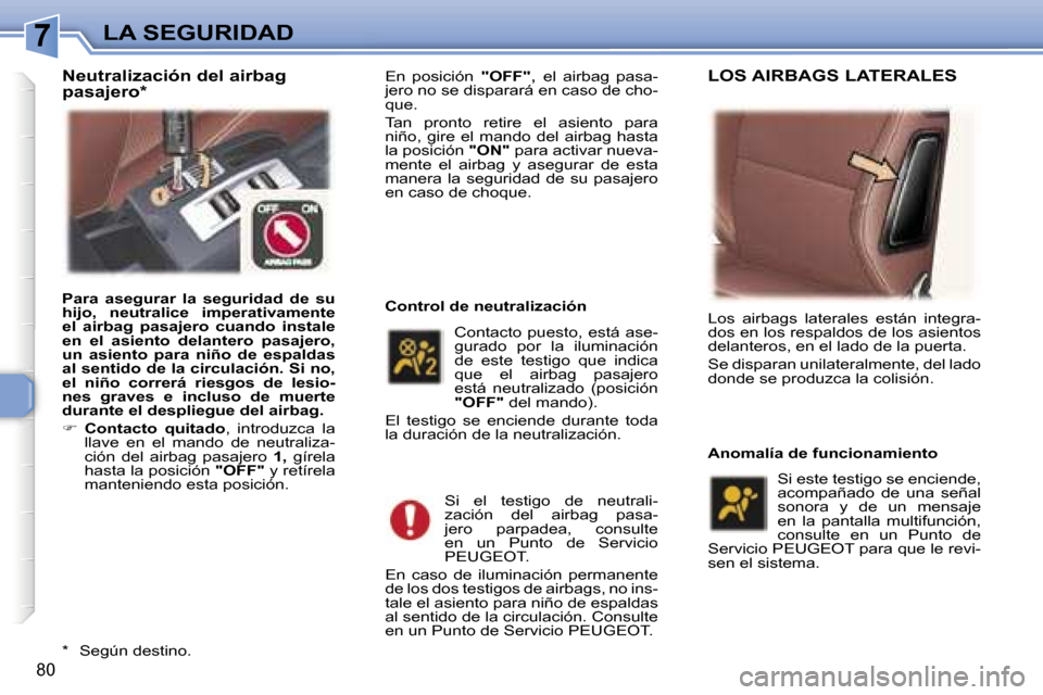 Peugeot 307 CC 2006  Manual del propietario (in Spanish) �7�L�A� �S�E�G�U�R�I�D�A�D
�8�0
�E�n�  �p�o�s�i�c�i�ó�n� �"�O�F�F�"�,� �e�l�  �a�i�r�b�a�g�  �p�a�s�a�-
�j�e�r�o� �n�o� �s�e� �d�i�s�p�a�r�a�r�á� �e�n� �c�a�s�o� �d�e� �c�h�o�- 
�q�u�e�. 
�T�a�n�  �
