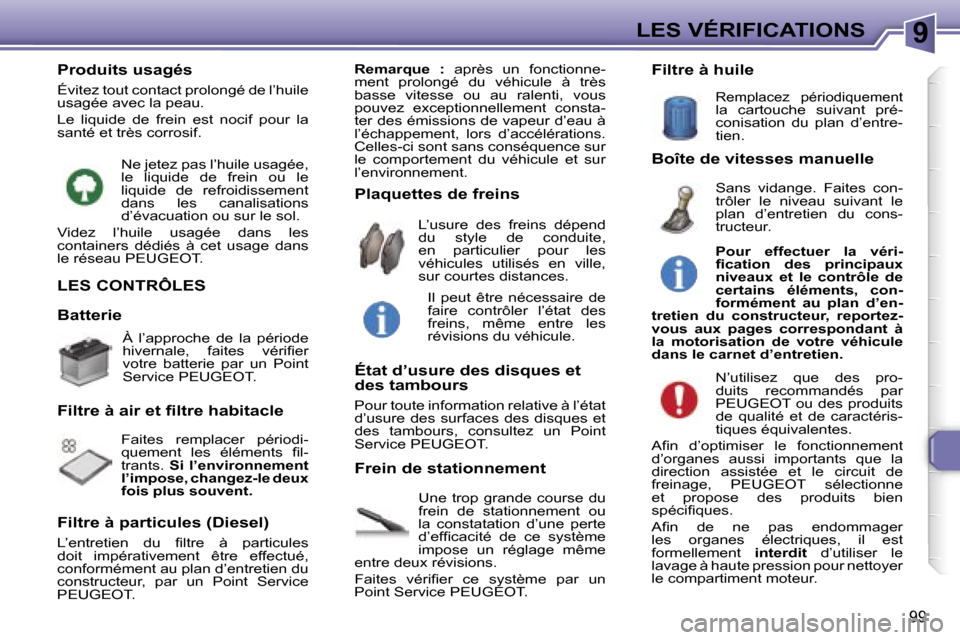 Peugeot 307 CC 2006  Manuel du propriétaire (in French) �9�L�E�S� �V�É�R�I�F�I�C�A�T�I�O�N�S
�9�9
�L�E�S� �C�O�N�T�R�Ô�L�E�S
�U�n�e�  �t�r�o�p�  �g�r�a�n�d�e�  �c�o�u�r�s�e�  �d�u�  
�f�r�e�i�n�  �d�e�  �s�t�a�t�i�o�n�n�e�m�e�n�t�  �o�u� 
�l�a�  �c�o�n�s