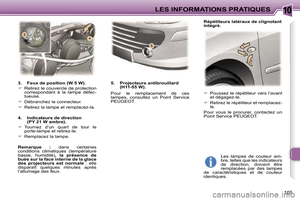 Peugeot 307 CC 2006  Manuel du propriétaire (in French) �1�0�L�E�S� �I�N�F�O�R�M�A�T�I�O�N�S� �P�R�A�T�I�Q�U�E�S
�1�0�5
� 
��  �P�o�u�s�s�e�z� �l�e� �r�é�p�é�t�i�t�e�u�r� �v�e�r�s� �l�’�a�v�a�n�t�  
�e�t� �d�é�g�a�g�e�z�-�l�e�.
� 
��  �R�e�t�i�r