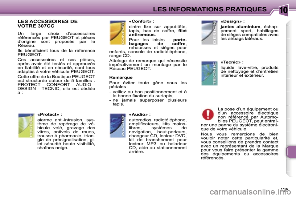 Peugeot 307 CC 2006  Manuel du propriétaire (in French) �1�0�L�E�S� �I�N�F�O�R�M�A�T�I�O�N�S� �P�R�A�T�I�Q�U�E�S
�1�2�5
�L�E�S� �A�C�C�E�S�S�O�I�R�E�S� �D�E�  
�V�O�T�R�E� �3�0�7�C�C
�U�n�  �l�a�r�g�e�  �c�h�o�i�x�  �d�’�a�c�c�e�s�s�o�i�r�e�s�  
�r�é�f�