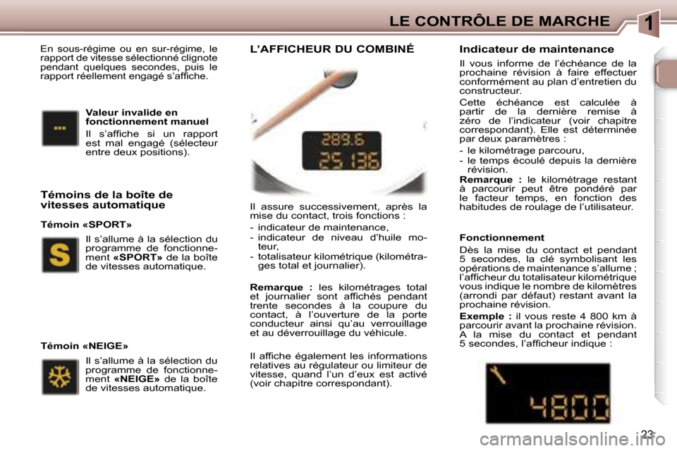 Peugeot 307 CC 2006  Manuel du propriétaire (in French) �1�L�E� �C�O�N�T�R�Ô�L�E� �D�E� �M�A�R�C�H�E
�2�3
�I�l�  �a�s�s�u�r�e�  �s�u�c�c�e�s�s�i�v�e�m�e�n�t�,�  �a�p�r�è�s�  �l�a�  
�m�i�s�e� �d�u� �c�o�n�t�a�c�t�,� �t�r�o�i�s� �f�o�n�c�t�i�o�n�s� �: 
�-