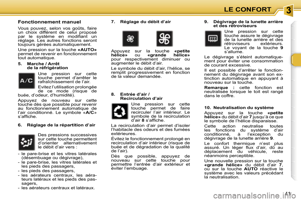 Peugeot 307 CC 2006  Manuel du propriétaire (in French) �3�L�E� �C�O�N�F�O�R�T
�4�1
�F�o�n�c�t�i�o�n�n�e�m�e�n�t� �m�a�n�u�e�l
�V�o�u�s�  �p�o�u�v�e�z�,�  �s�e�l�o�n�  �v�o�s�  �g�o�û�t�s�,�  �f�a�i�r�e�  
�u�n�  �c�h�o�i�x�  �d�i�f�f�é�r�e�n�t�  �d�e�  