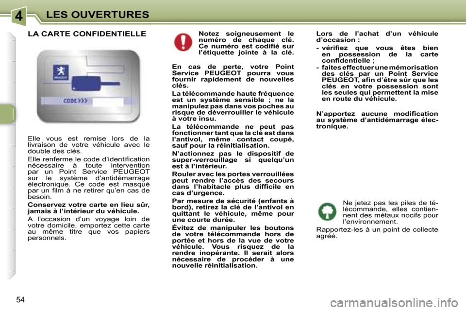 Peugeot 307 CC 2006  Manuel du propriétaire (in French) �4�L�E�S� �O�U�V�E�R�T�U�R�E�S
�5�4
�N�o�t�e�z�  �s�o�i�g�n�e�u�s�e�m�e�n�t�  �l�e�  
�n�u�m�é�r�o�  �d�e�  �c�h�a�q�u�e�  �c�l�é�.� 
�C�e�  �n�u�m�é�r�o�  �e�s�t�  �c�o�d�i�ﬁ�é�  �s�u�r� 
�l�
