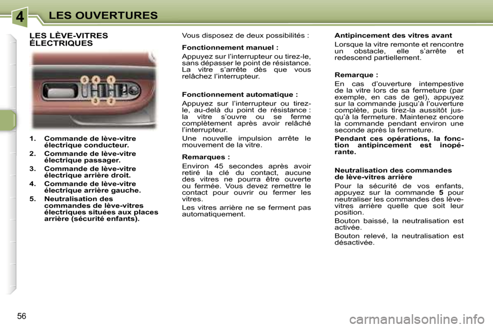 Peugeot 307 CC 2006  Manuel du propriétaire (in French) �4�L�E�S� �O�U�V�E�R�T�U�R�E�S
�5�6
�1�.�  �C�o�m�m�a�n�d�e� �d�e� �l�è�v�e�-�v�i�t�r�e� �é�l�e�c�t�r�i�q�u�e� �c�o�n�d�u�c�t�e�u�r�.
�2�.�  �C�o�m�m�a�n�d�e� �d�e� �l�è�v�e�-�v�i�t�r�e�  �é�l�e�c