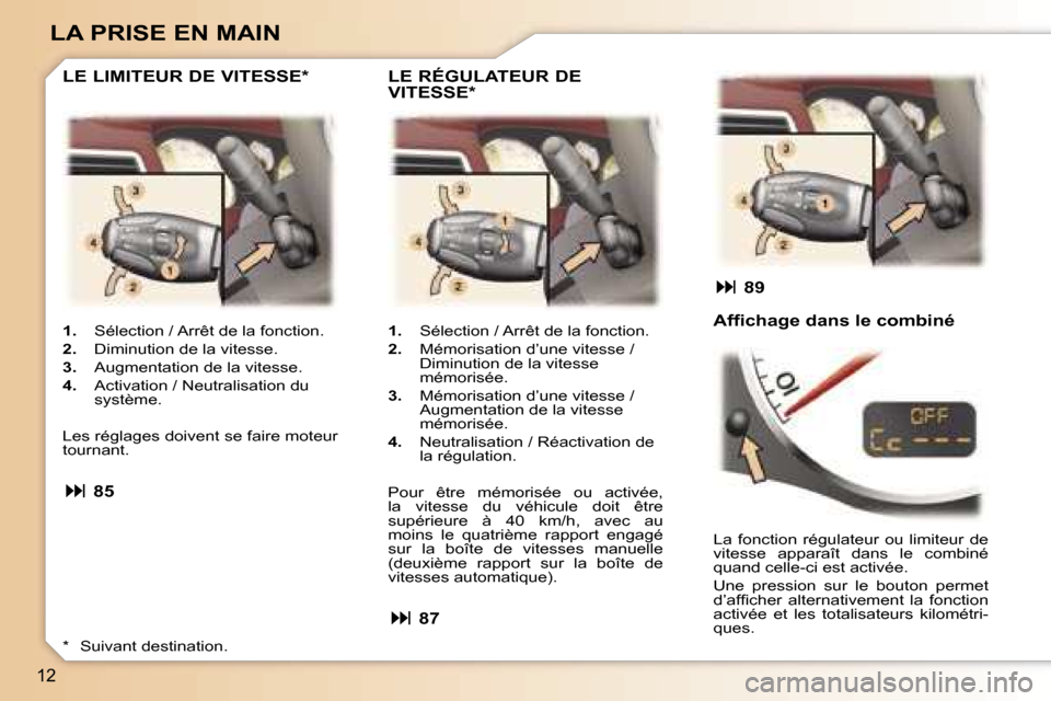 Peugeot 307 CC 2006  Manuel du propriétaire (in French) �1�2
�L�A� �P�R�I�S�E� �E�N� �M�A�I�N
�1�.�  �S�é�l�e�c�t�i�o�n� �/� �A�r�r�ê�t� �d�e� �l�a� �f�o�n�c�t�i�o�n�.
�2�. �  �D�i�m�i�n�u�t�i�o�n� �d�e� �l�a� �v�i�t�e�s�s�e�.
�3�. �  �A�u�g�m�e�n�t�a�t�