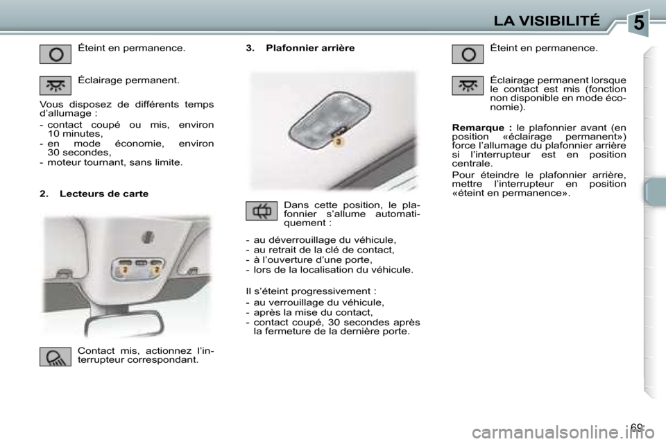 Peugeot 307 CC 2006  Manuel du propriétaire (in French) �5�L�A� �V�I�S�I�B�I�L�I�T�É
�6�9
�2�.�  �L�e�c�t�e�u�r�s� �d�e� �c�a�r�t�e�É�t�e�i�n�t� �e�n� �p�e�r�m�a�n�e�n�c�e�. 
�É�c�l�a�i�r�a�g�e� �p�e�r�m�a�n�e�n�t�.
�V�o�u�s�  �d�i�s�p�o�s�e�z�  �d�e�  