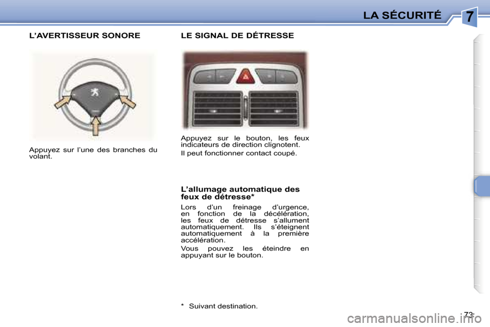 Peugeot 307 CC 2006  Manuel du propriétaire (in French) �7�L�A� �S�É�C�U�R�I�T�É
�7�3
�L�E� �S�I�G�N�A�L� �D�E� �D�É�T�R�E�S�S�E
�L�’�A�V�E�R�T�I�S�S�E�U�R� �S�O�N�O�R�E
�L�’�a�l�l�u�m�a�g�e� �a�u�t�o�m�a�t�i�q�u�e� �d�e�s�  
�f�e�u�x� �d�e� �d�é�t