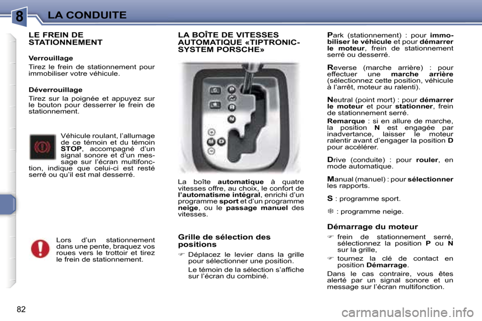 Peugeot 307 CC 2006  Manuel du propriétaire (in French) �8�L�A� �C�O�N�D�U�I�T�E
�8�2
�L�E� �F�R�E�I�N� �D�E�  
�S�T�A�T�I�O�N�N�E�M�E�N�T
�V�e�r�r�o�u�i�l�l�a�g�e 
�T�i�r�e�z�  �l�e�  �f�r�e�i�n�  �d�e�  �s�t�a�t�i�o�n�n�e�m�e�n�t�  �p�o�u�r�  
�i�m�m�o�b