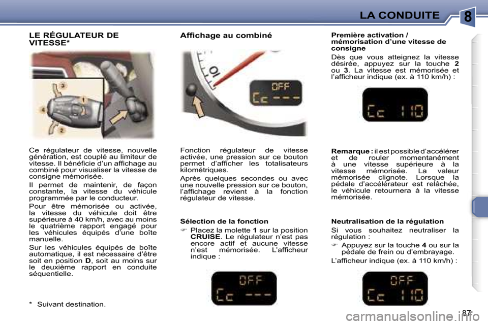 Peugeot 307 CC 2006  Manuel du propriétaire (in French) �8�L�A� �C�O�N�D�U�I�T�E
�8�7
�C�e�  �r�é�g�u�l�a�t�e�u�r�  �d�e�  �v�i�t�e�s�s�e�,�  �n�o�u�v�e�l�l�e�  
�g�é�n�é�r�a�t�i�o�n�,� �e�s�t� �c�o�u�p�l�é� �a�u� �l�i�m�i�t�e�u�r� �d�e� 
�v�i�t�e�s�s�