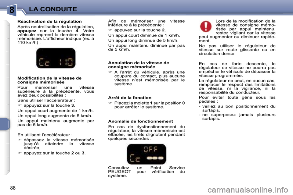 Peugeot 307 CC 2006  Manuel du propriétaire (in French) �8�L�A� �C�O�N�D�U�I�T�E
�8�8
�A�n�n�u�l�a�t�i�o�n� �d�e� �l�a� �v�i�t�e�s�s�e� �d�e�  
�c�o�n�s�i�g�n�e� �m�é�m�o�r�i�s�é�e 
��  �A�  �l�’�a�r�r�ê�t�  �d�u�  �v�é�h�i�c�u�l�e�,�  �a�p�r�è�s