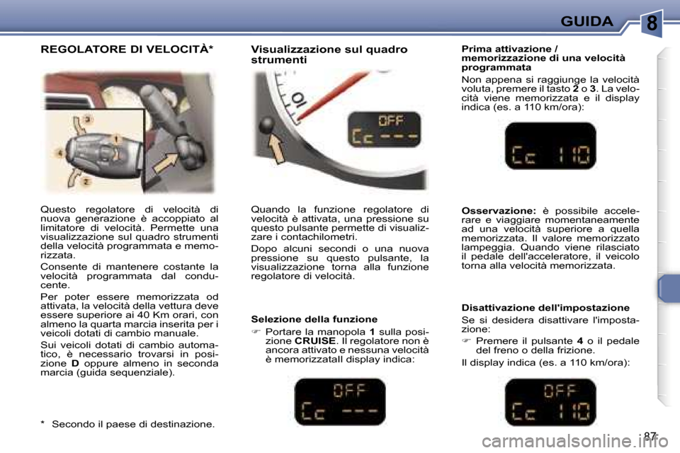 Peugeot 307 CC 2006  Manuale del proprietario (in Italian) �8�G�U�I�D�A
�8�7
�Q�u�e�s�t�o�  �r�e�g�o�l�a�t�o�r�e�  �d�i�  �v�e�l�o�c�i�t�à�  �d�i�  
�n�u�o�v�a�  �g�e�n�e�r�a�z�i�o�n�e�  �è�  �a�c�c�o�p�p�i�a�t�o�  �a�l� 
�l�i�m�i�t�a�t�o�r�e�  �d�i�  �v�e�