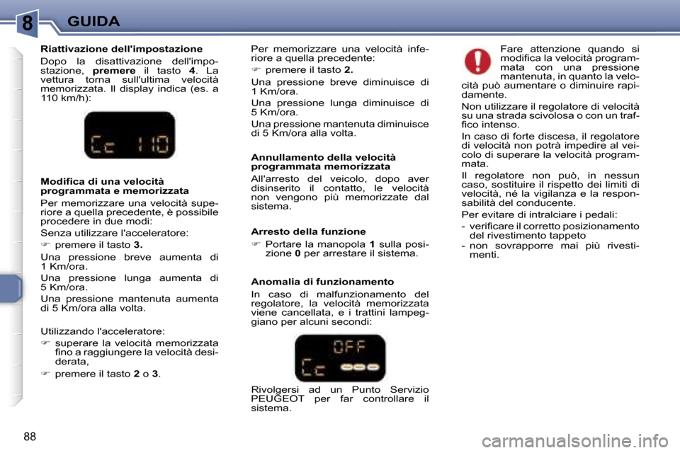 Peugeot 307 CC 2006  Manuale del proprietario (in Italian) �8�G�U�I�D�A
�8�8
�A�n�n�u�l�l�a�m�e�n�t�o� �d�e�l�l�a� �v�e�l�o�c�i�t�à�  
�p�r�o�g�r�a�m�m�a�t�a� �m�e�m�o�r�i�z�z�a�t�a 
�A�l�l��a�r�r�e�s�t�o�  �d�e�l�  �v�e�i�c�o�l�o�,�  �d�o�p�o�  �a�v�e�r�  