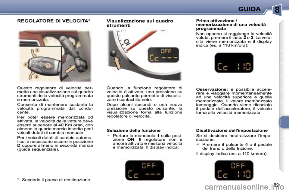 Peugeot 307 CC 2006  Manuale del proprietario (in Italian) �8�G�U�I�D�A
�8�9
�P�r�i�m�a� �a�t�t�i�v�a�z�i�o�n�e� �/�  
�m�e�m�o�r�i�z�z�a�z�i�o�n�e� �d�i� �u�n�a� �v�e�l�o�c�i�t�à� 
�p�r�o�g�r�a�m�m�a�t�a 
�N�o�n�  �a�p�p�e�n�a�  �s�i�  �r�a�g�g�i�u�n�g�e�  