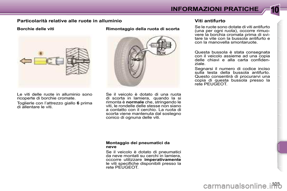 Peugeot 307 CC 2006  Manuale del proprietario (in Italian) �1�0�I�N�F�O�R�M�A�Z�I�O�N�I� �P�R�A�T�I�C�H�E
�1�0�3
�L�e�  �v�i�t�i�  �d�e�l�l�e�  �r�u�o�t�e�  �i�n�  �a�l�l�u�m�i�n�i�o�  �s�o�n�o�  
�r�i�c�o�p�e�r�t�e� �d�i� �b�o�r�c�h�i�e� �c�r�o�m�a�t�e�. 
�T