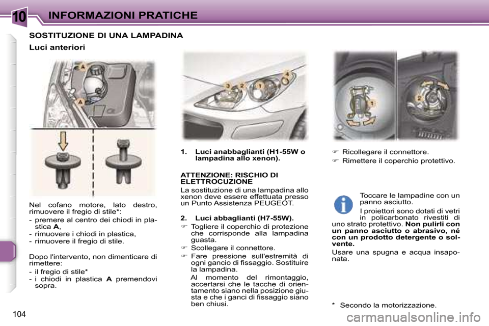 Peugeot 307 CC 2006  Manuale del proprietario (in Italian) �1�0�I�N�F�O�R�M�A�Z�I�O�N�I� �P�R�A�T�I�C�H�E
�1�0�4
�N�e�l�  �c�o�f�a�n�o�  �m�o�t�o�r�e�,�  �l�a�t�o�  �d�e�s�t�r�o�,�  
�r�i�m�u�o�v�e�r�e� �i�l� �f�r�e�g�i�o� �d�i� �s�t�i�l�e�*�: 
�-�  �p�r�e�m�