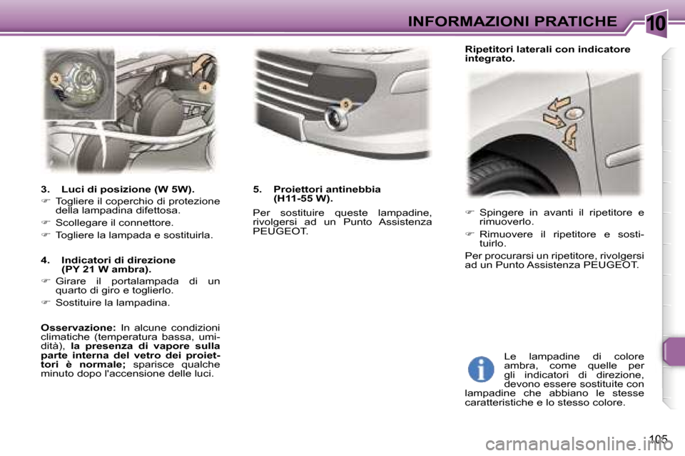 Peugeot 307 CC 2006  Manuale del proprietario (in Italian) �1�0�I�N�F�O�R�M�A�Z�I�O�N�I� �P�R�A�T�I�C�H�E
�1�0�5
��  �S�p�i�n�g�e�r�e�  �i�n�  �a�v�a�n�t�i�  �i�l�  �r�i�p�e�t�i�t�o�r�e�  �e� 
�r�i�m�u�o�v�e�r�l�o�.
� �  �R�i�m�u�o�v�e�r�e�  �i�l�  �r�i