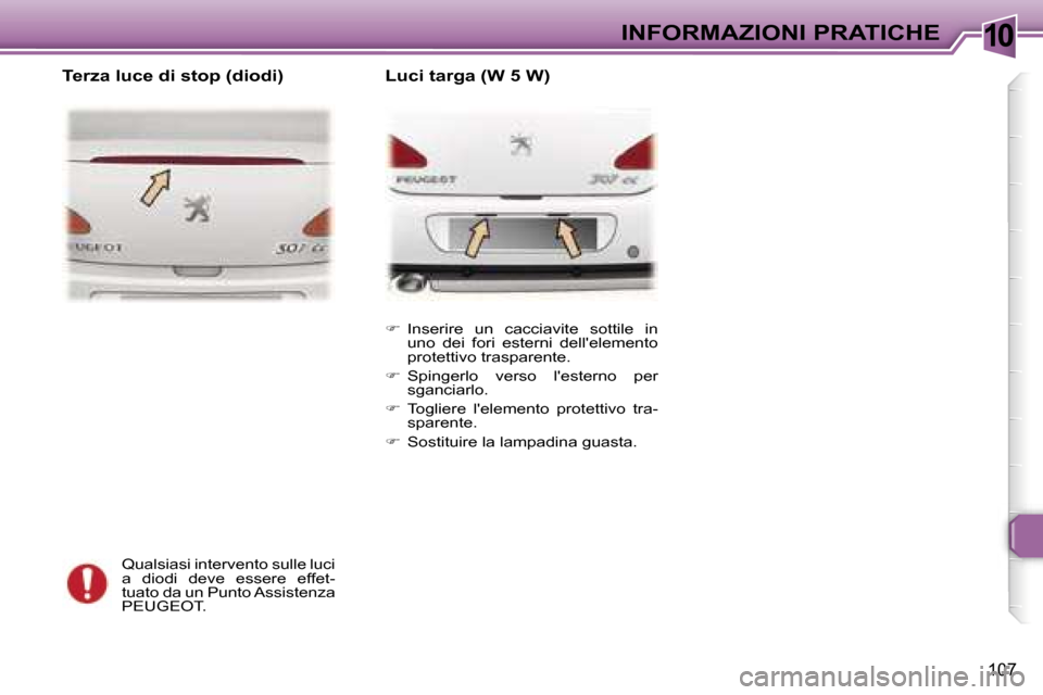 Peugeot 307 CC 2006  Manuale del proprietario (in Italian) �1�0�I�N�F�O�R�M�A�Z�I�O�N�I� �P�R�A�T�I�C�H�E
�1�0�7
�Q�u�a�l�s�i�a�s�i� �i�n�t�e�r�v�e�n�t�o� �s�u�l�l�e� �l�u�c�i�  
�a�  �d�i�o�d�i�  �d�e�v�e�  �e�s�s�e�r�e�  �e�f�f�e�t�-
�t�u�a�t�o� �d�a� �u�n�
