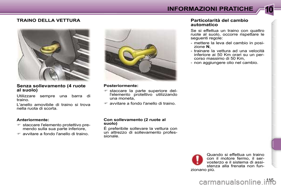 Peugeot 307 CC 2006  Manuale del proprietario (in Italian) �1�0�I�N�F�O�R�M�A�Z�I�O�N�I� �P�R�A�T�I�C�H�E
�1�1�5
�S�e�n�z�a� �s�o�l�l�e�v�a�m�e�n�t�o� �(�4� �r�u�o�t�e�  
�a�l� �s�u�o�l�o�)
�U�t�i�l�i�z�z�a�r�e�  �s�e�m�p�r�e�  �u�n�a�  �b�a�r�r�a�  �d�i�  
�