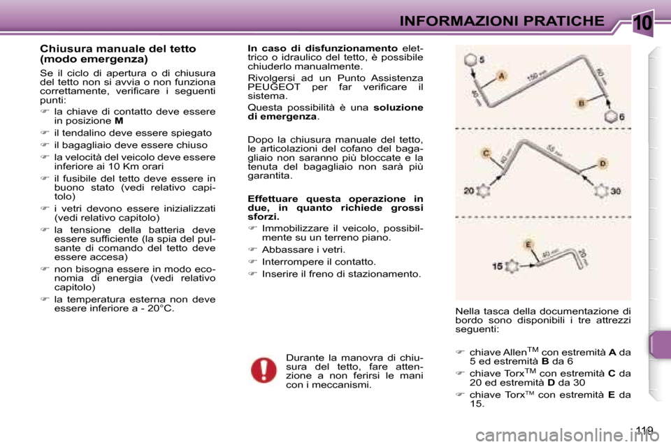 Peugeot 307 CC 2006  Manuale del proprietario (in Italian) �1�0�I�N�F�O�R�M�A�Z�I�O�N�I� �P�R�A�T�I�C�H�E
�1�1�9
�C�h�i�u�s�u�r�a� �m�a�n�u�a�l�e� �d�e�l� �t�e�t�t�o�  
�(�m�o�d�o� �e�m�e�r�g�e�n�z�a�)
�S�e�  �i�l�  �c�i�c�l�o�  �d�i�  �a�p�e�r�t�u�r�a�  �o� 